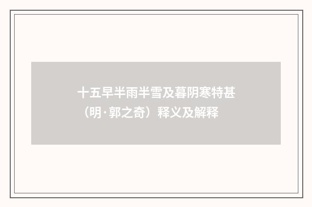 十五早半雨半雪及暮阴寒特甚（明·郭之奇）释义及解释