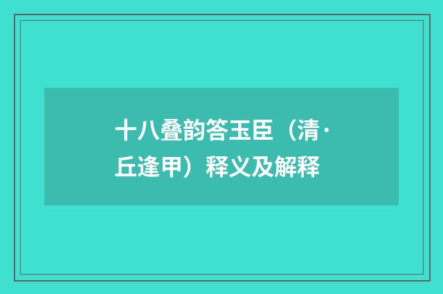 十八叠韵答玉臣（清·丘逢甲）释义及解释