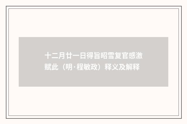 十二月廿一日得旨昭雪复官感激赋此（明·程敏政）释义及解释