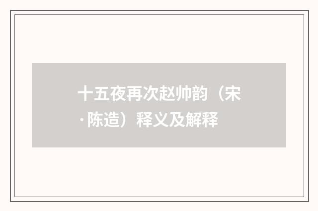 十五夜再次赵帅韵（宋·陈造）释义及解释