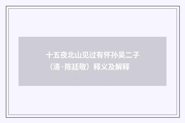 十五夜北山见过有怀孙吴二子（清·陈廷敬）释义及解释