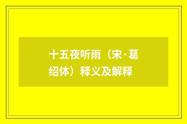 十五夜听雨（宋·葛绍体）释义及解释