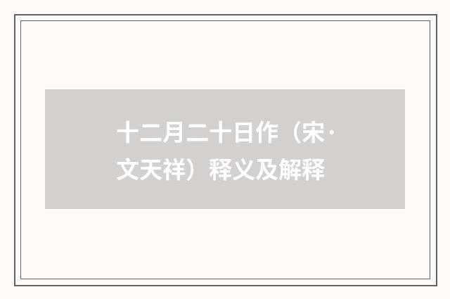 十二月二十日作（宋·文天祥）释义及解释