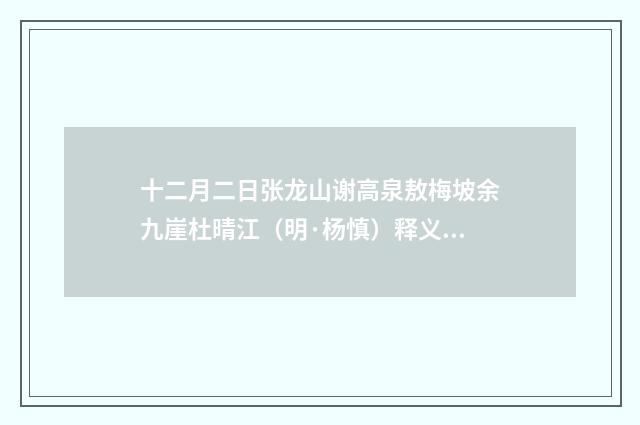 十二月二日张龙山谢高泉敖梅坡余九崖杜晴江（明·杨慎）释义及解释