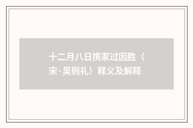 十二月八日携家过因胜（宋·吴则礼）释义及解释