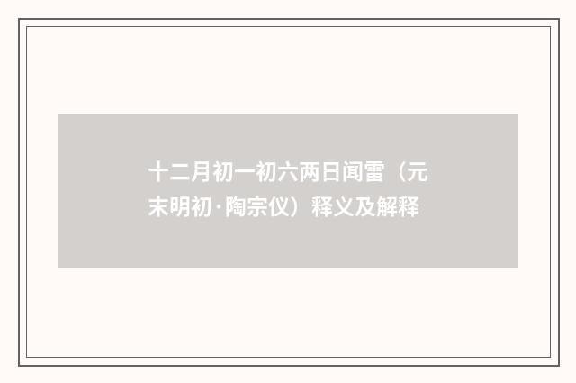 十二月初一初六两日闻雷（元末明初·陶宗仪）释义及解释