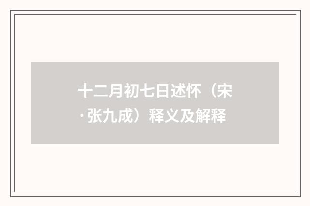 十二月初七日述怀（宋·张九成）释义及解释