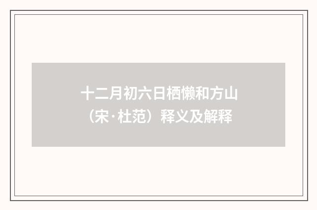 十二月初六日栖懒和方山（宋·杜范）释义及解释