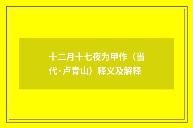 十二月十七夜为甲作（当代·卢青山）释义及解释