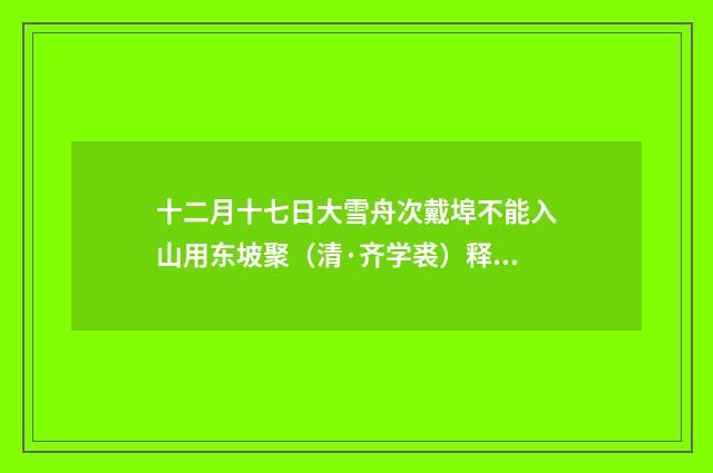 十二月十七日大雪舟次戴埠不能入山用东坡聚（清·齐学裘）释义及解释