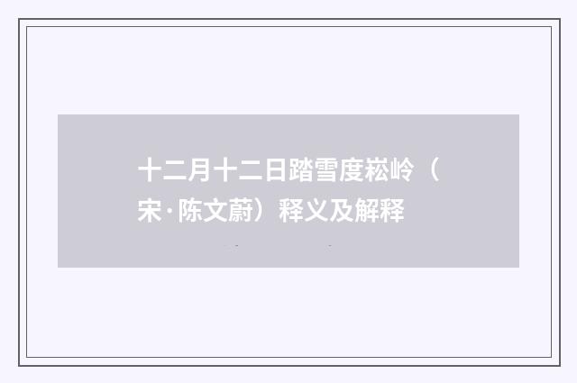 十二月十二日踏雪度崧岭（宋·陈文蔚）释义及解释