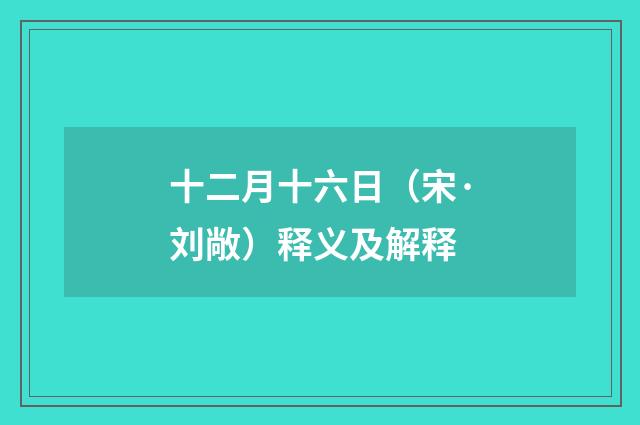 十二月十六日（宋·刘敞）释义及解释