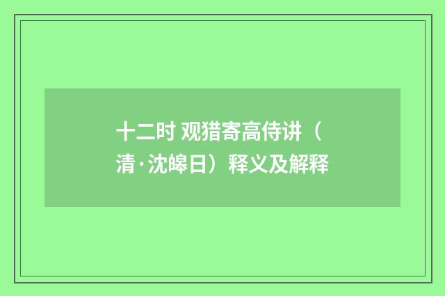 十二时 观猎寄高侍讲（清·沈皞日）释义及解释