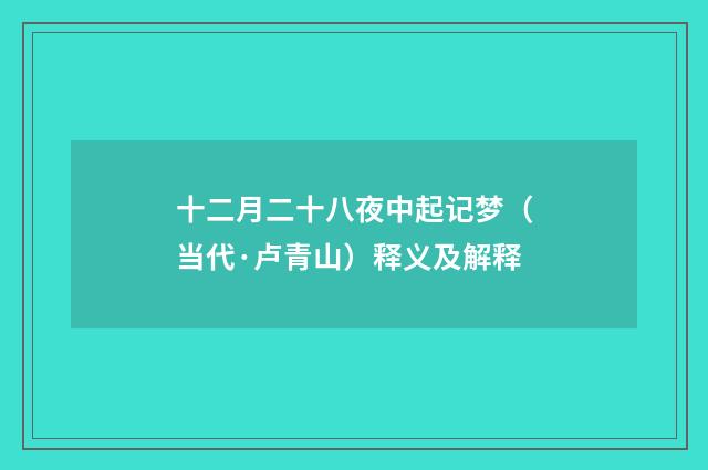 十二月二十八夜中起记梦（当代·卢青山）释义及解释
