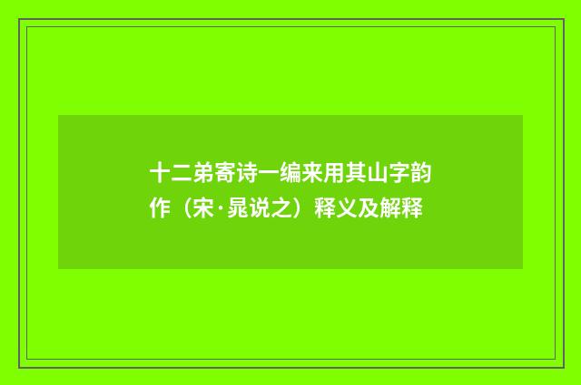 十二弟寄诗一编来用其山字韵作（宋·晁说之）释义及解释