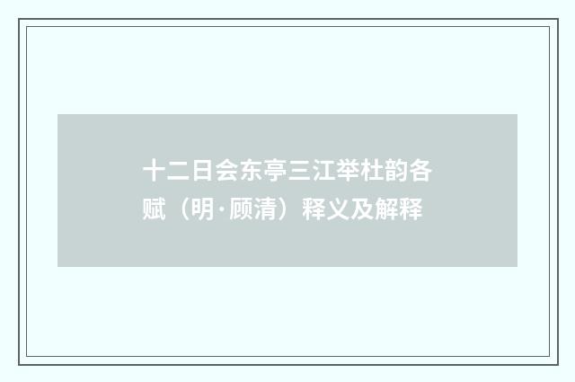 十二日会东亭三江举杜韵各赋（明·顾清）释义及解释
