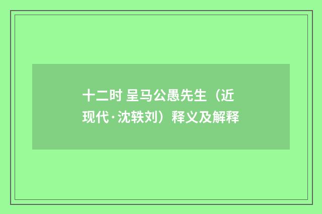十二时 呈马公愚先生（近现代·沈轶刘）释义及解释