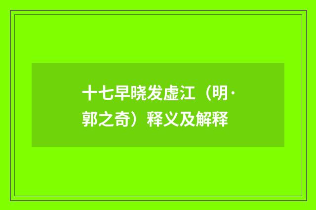 十七早晓发虚江（明·郭之奇）释义及解释