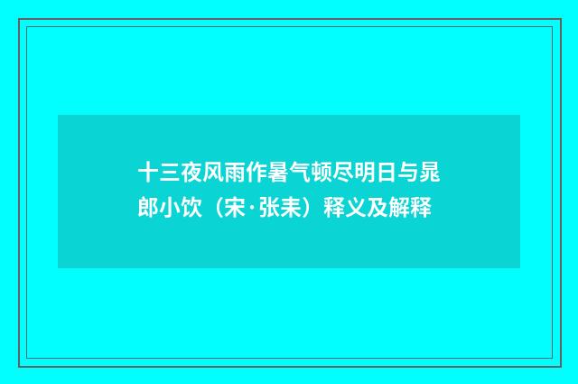 十三夜风雨作暑气顿尽明日与晁郎小饮（宋·张耒）释义及解释