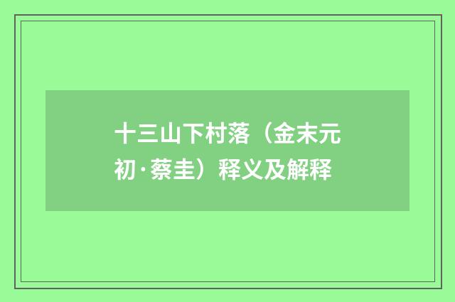十三山下村落（金末元初·蔡圭）释义及解释