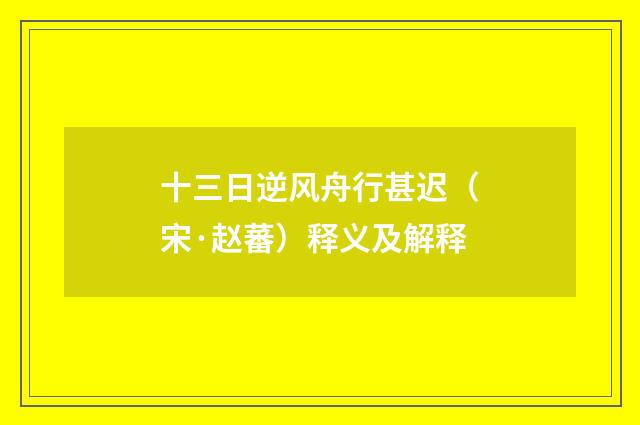 十三日逆风舟行甚迟（宋·赵蕃）释义及解释