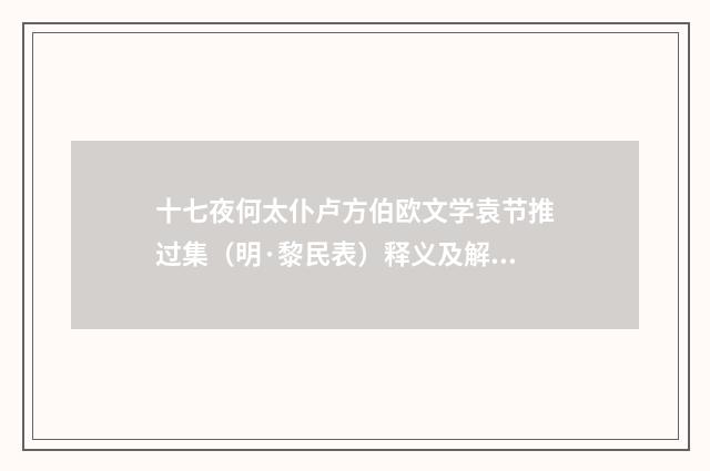 十七夜何太仆卢方伯欧文学袁节推过集（明·黎民表）释义及解释