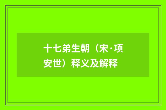 十七弟生朝（宋·项安世）释义及解释