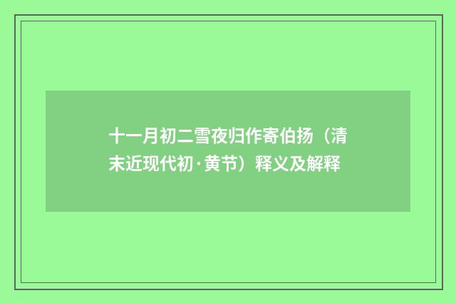 十一月初二雪夜归作寄伯扬（清末近现代初·黄节）释义及解释