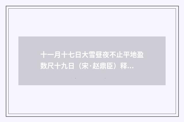 十一月十七日大雪昼夜不止平地盈数尺十九日（宋·赵鼎臣）释义及解释