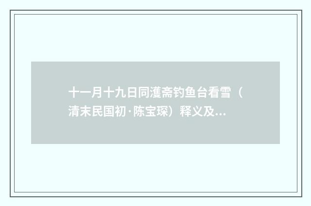 十一月十九日同濩斋钓鱼台看雪（清末民国初·陈宝琛）释义及解释