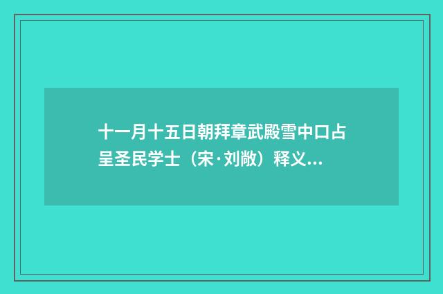 十一月十五日朝拜章武殿雪中口占呈圣民学士（宋·刘敞）释义及解释