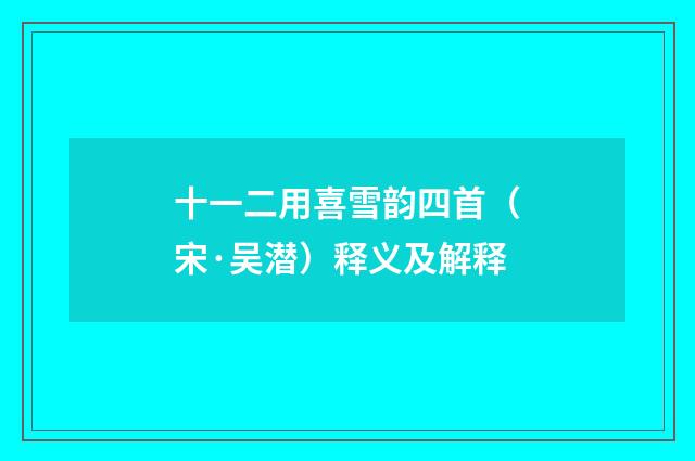 十一二用喜雪韵四首（宋·吴潜）释义及解释