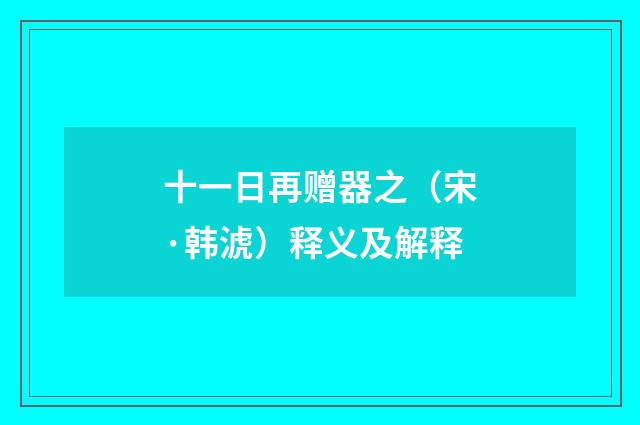 十一日再赠器之（宋·韩淲）释义及解释