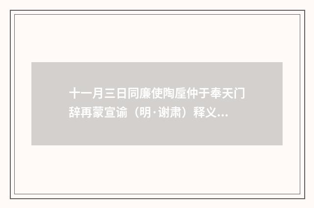 十一月三日同廉使陶垕仲于奉天门辞再蒙宣谕（明·谢肃）释义及解释