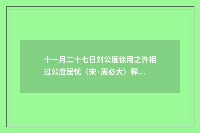 十一月二十七日刘公度徐用之许相过公度居忧（宋·周必大）释义及解释