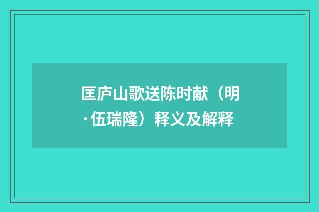 匡庐山歌送陈时献（明·伍瑞隆）释义及解释
