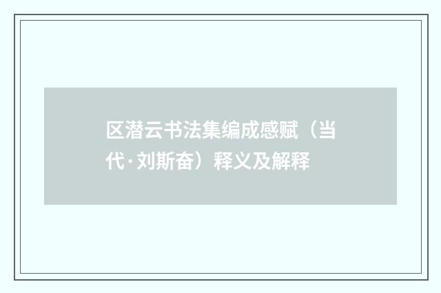 区潜云书法集编成感赋（当代·刘斯奋）释义及解释