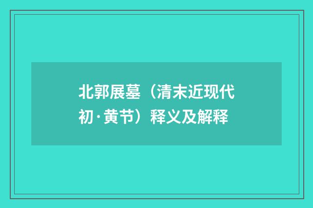 北郭展墓（清末近现代初·黄节）释义及解释