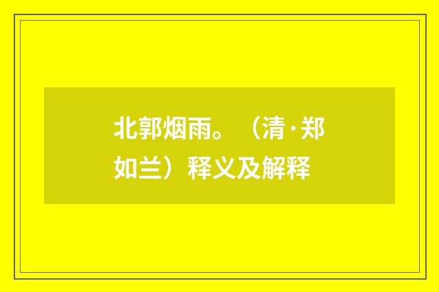 北郭烟雨。（清·郑如兰）释义及解释
