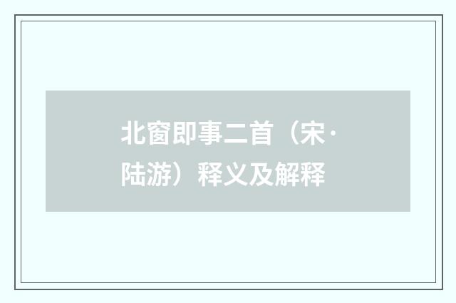 北窗即事二首（宋·陆游）释义及解释