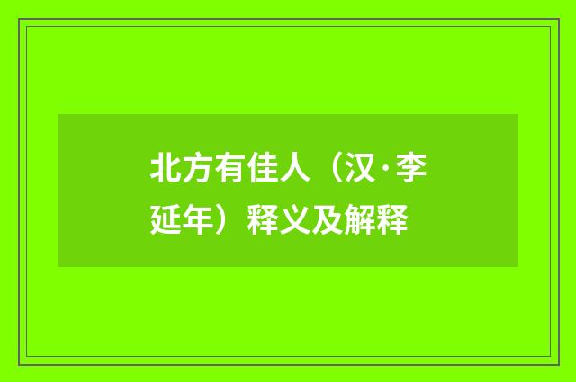 北方有佳人（汉·李延年）释义及解释