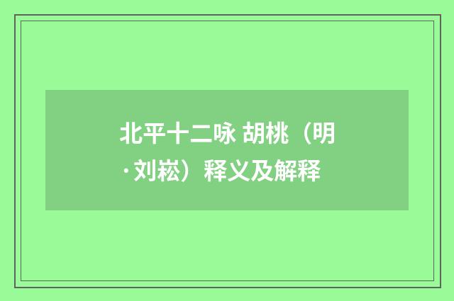 北平十二咏 胡桃（明·刘崧）释义及解释
