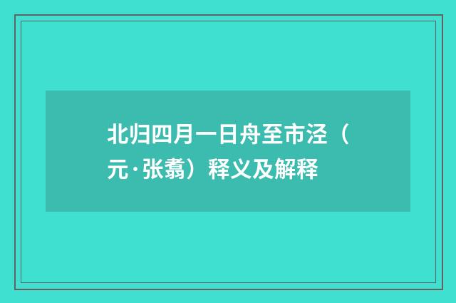 北归四月一日舟至市泾（元·张翥）释义及解释