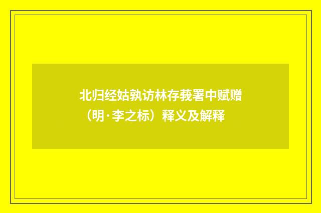 北归经姑孰访林存莪署中赋赠（明·李之标）释义及解释