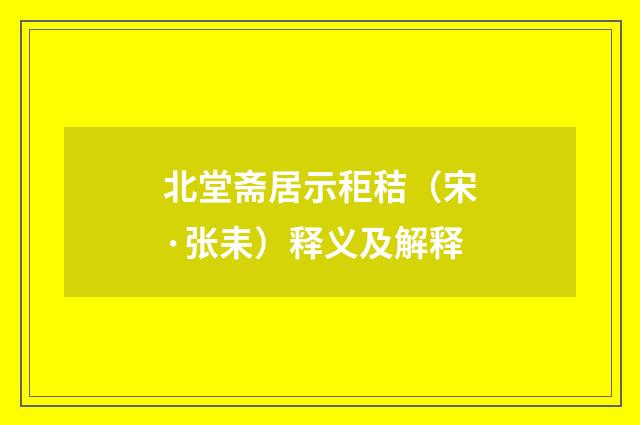 北堂斋居示秬秸（宋·张耒）释义及解释