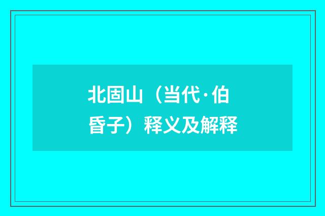 北固山（当代·伯昏子）释义及解释
