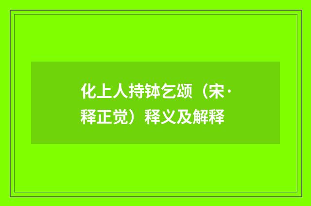 化上人持钵乞颂（宋·释正觉）释义及解释