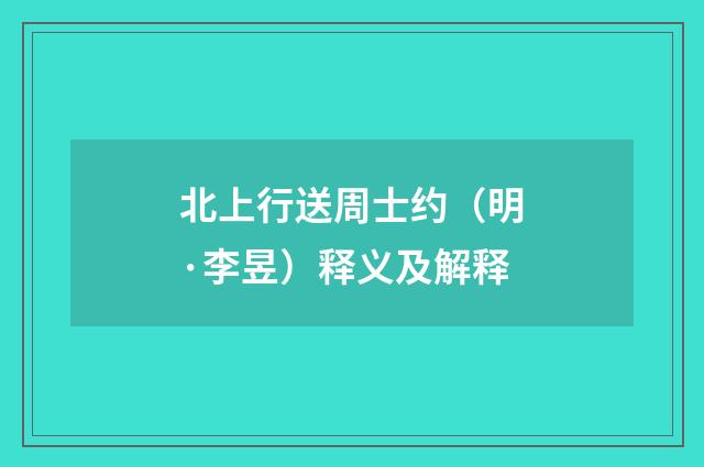 北上行送周士约（明·李昱）释义及解释