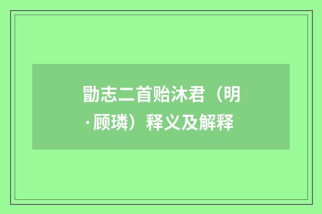 勖志二首贻沐君（明·顾璘）释义及解释
