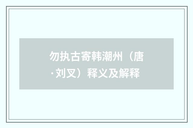 勿执古寄韩潮州（唐·刘叉）释义及解释